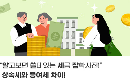 알고보면 쓸데있는 세금 잡학사전!상속세와 증여세 차이!